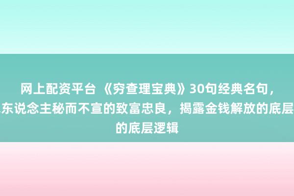 网上配资平台 《穷查理宝典》30句经典名句，有钱东说念主秘而不宣的致富忠良，揭露金钱解放的底层逻辑