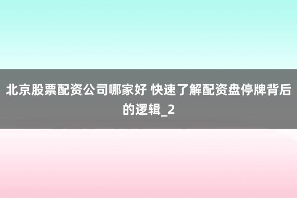 北京股票配资公司哪家好 快速了解配资盘停牌背后的逻辑_2
